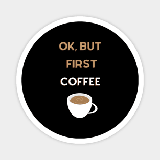 Ok, but first coffee lover Magnet